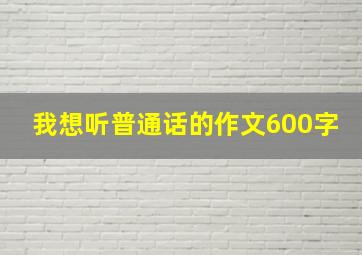 我想听普通话的作文600字