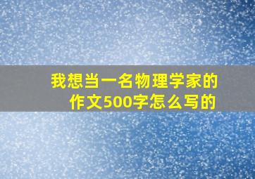 我想当一名物理学家的作文500字怎么写的