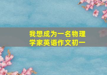 我想成为一名物理学家英语作文初一