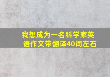 我想成为一名科学家英语作文带翻译40词左右