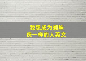 我想成为蜘蛛侠一样的人英文