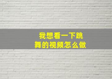 我想看一下跳舞的视频怎么做