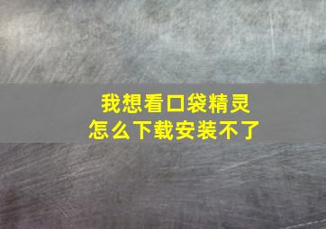 我想看口袋精灵怎么下载安装不了