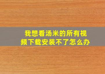 我想看汤米的所有视频下载安装不了怎么办