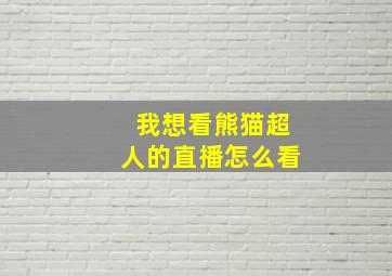 我想看熊猫超人的直播怎么看