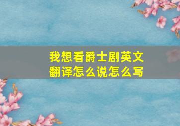 我想看爵士剧英文翻译怎么说怎么写