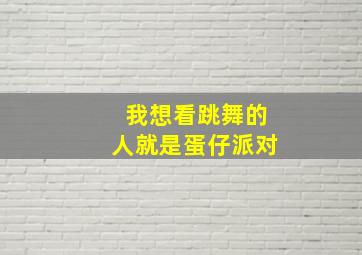 我想看跳舞的人就是蛋仔派对