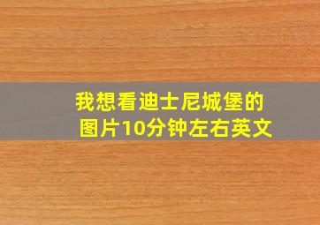 我想看迪士尼城堡的图片10分钟左右英文