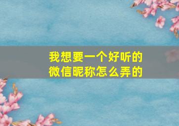 我想要一个好听的微信昵称怎么弄的