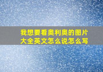 我想要看奥利奥的图片大全英文怎么说怎么写