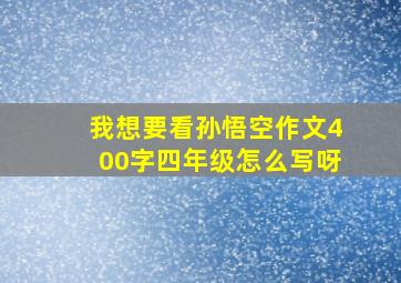 我想要看孙悟空作文400字四年级怎么写呀