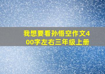 我想要看孙悟空作文400字左右三年级上册