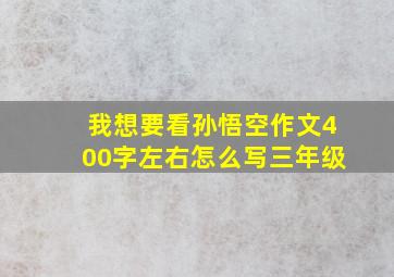 我想要看孙悟空作文400字左右怎么写三年级