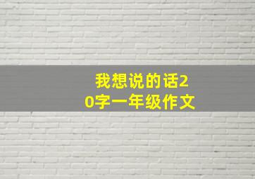 我想说的话20字一年级作文