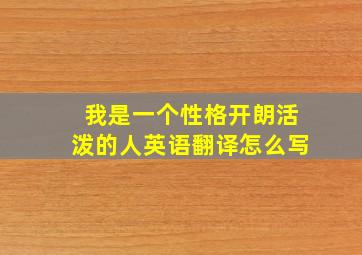 我是一个性格开朗活泼的人英语翻译怎么写