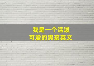 我是一个活泼可爱的男孩英文