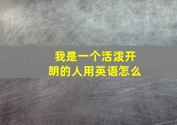 我是一个活泼开朗的人用英语怎么