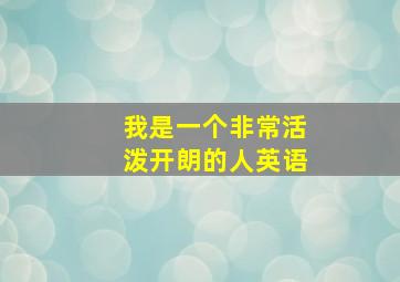 我是一个非常活泼开朗的人英语