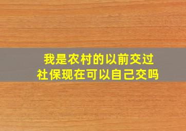 我是农村的以前交过社保现在可以自己交吗