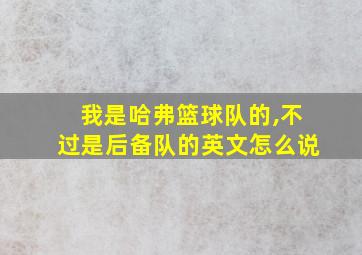 我是哈弗篮球队的,不过是后备队的英文怎么说