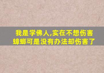 我是学佛人,实在不想伤害蟑螂可是没有办法却伤害了