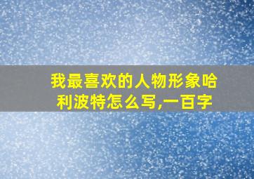 我最喜欢的人物形象哈利波特怎么写,一百字