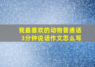 我最喜欢的动物普通话3分钟说话作文怎么写