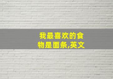 我最喜欢的食物是面条,英文