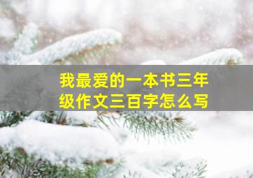 我最爱的一本书三年级作文三百字怎么写