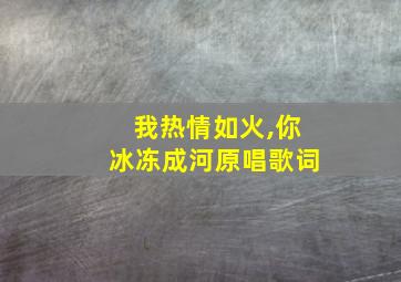 我热情如火,你冰冻成河原唱歌词