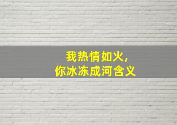 我热情如火,你冰冻成河含义