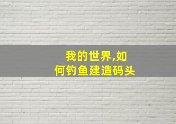 我的世界,如何钓鱼建造码头