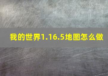 我的世界1.16.5地图怎么做