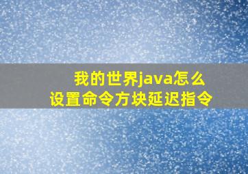 我的世界java怎么设置命令方块延迟指令