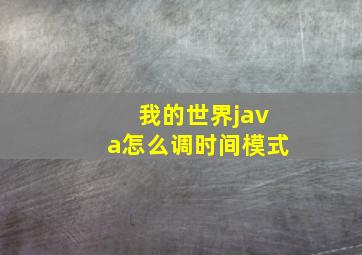 我的世界java怎么调时间模式