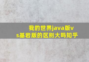 我的世界java版vs基岩版的区别大吗知乎