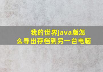 我的世界java版怎么导出存档到另一台电脑