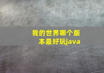 我的世界哪个版本最好玩java