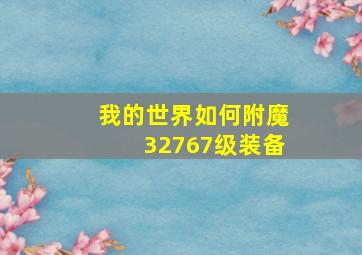 我的世界如何附魔32767级装备