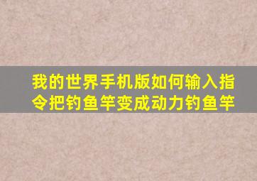 我的世界手机版如何输入指令把钓鱼竿变成动力钓鱼竿