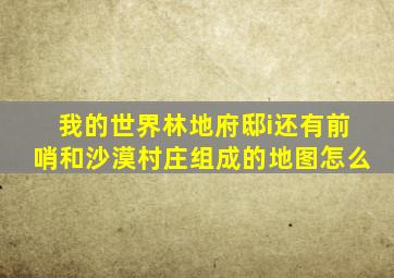 我的世界林地府邸i还有前哨和沙漠村庄组成的地图怎么