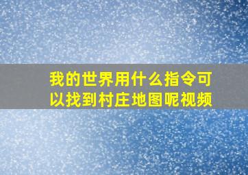 我的世界用什么指令可以找到村庄地图呢视频