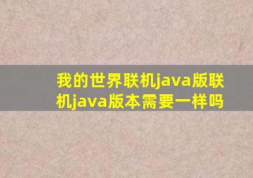 我的世界联机java版联机java版本需要一样吗