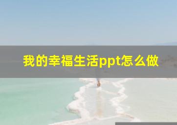 我的幸福生活ppt怎么做