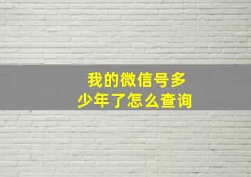 我的微信号多少年了怎么查询