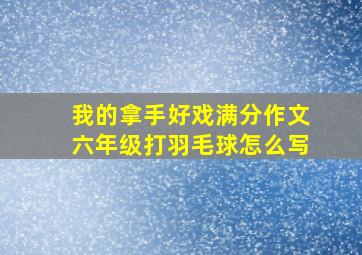 我的拿手好戏满分作文六年级打羽毛球怎么写