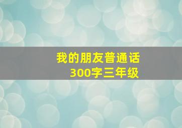 我的朋友普通话300字三年级