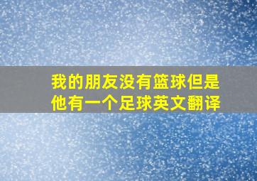 我的朋友没有篮球但是他有一个足球英文翻译