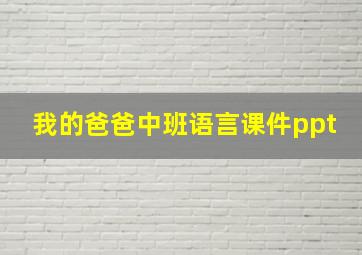 我的爸爸中班语言课件ppt