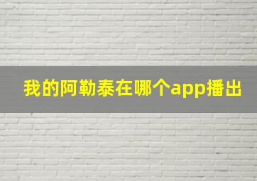 我的阿勒泰在哪个app播出